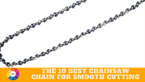 The 10 Best Chainsaw Chain For Smooth Cutting