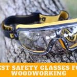 Best Safety Glasses For Woodworking