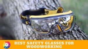 Best Safety Glasses For Woodworking